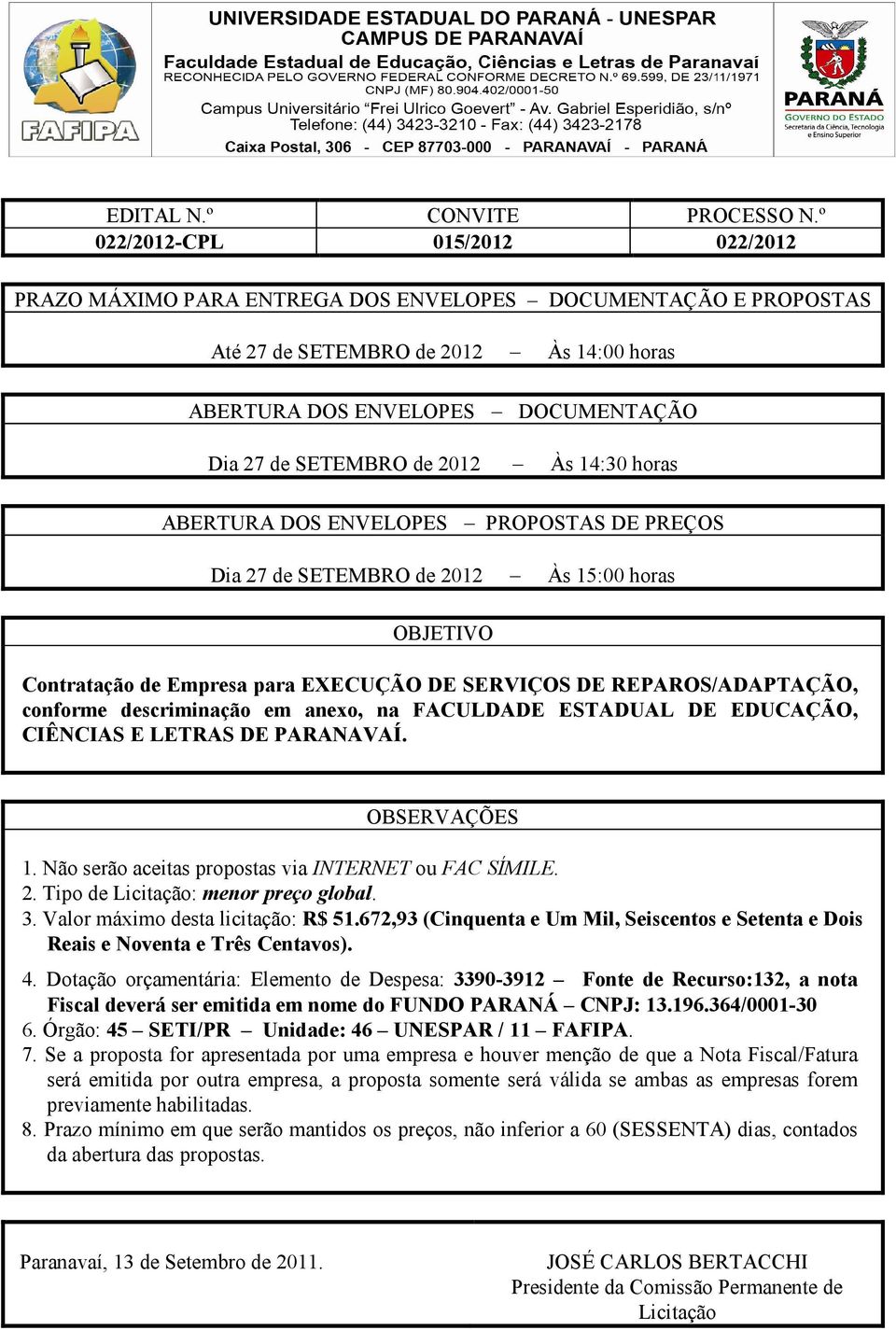 2012 Às 14:30 horas ABERTURA DOS ENVELOPES PROPOSTAS DE PREÇOS Dia 27 de SETEMBRO de 2012 Às 15:00 horas OBJETIVO Contratação de Empresa para EXECUÇÃO DE SERVIÇOS DE REPAROS/ADAPTAÇÃO, conforme