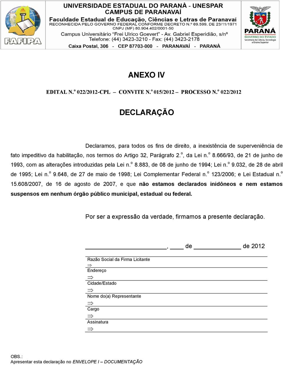 666/93, de 21 de junho de 1993, com as alterações introduzidas pela Lei n. o 8.883, de 08 de junho de 1994; Lei n. o 9.032, de 28 de abril de 1995; Lei n. o 9.648, de 27 de maio de 1998; Lei Complementar Federal n.