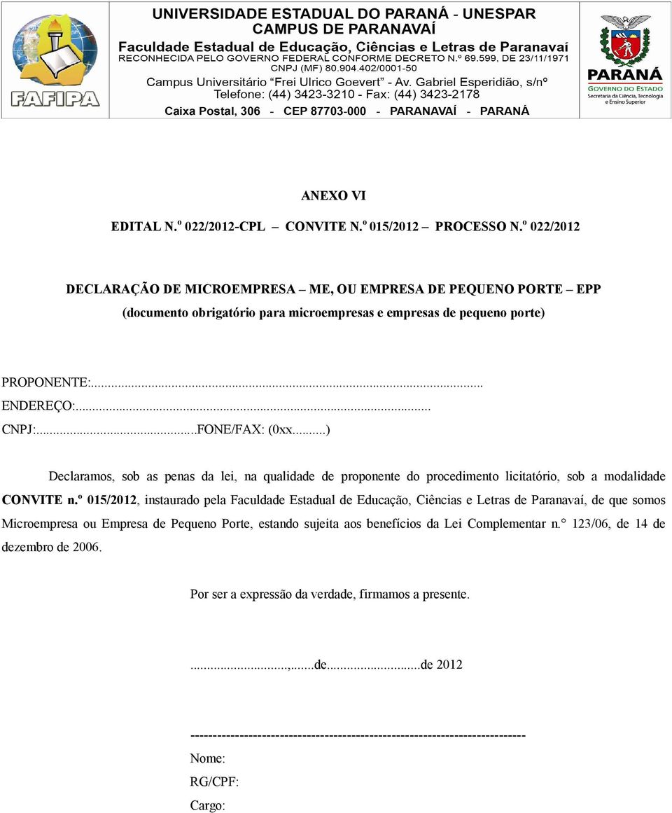 ..) Declaramos, sob as penas da lei, na qualidade de proponente do procedimento licitatório, sob a modalidade CONVITE n.