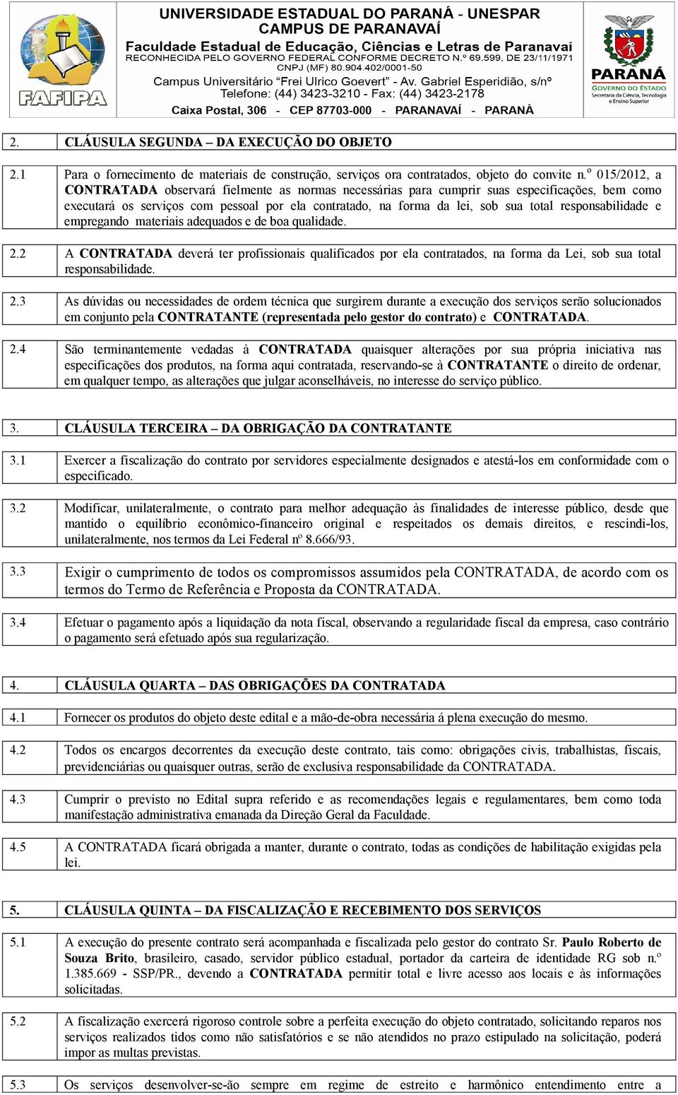 responsabilidade e empregando materiais adequados e de boa qualidade. 2.