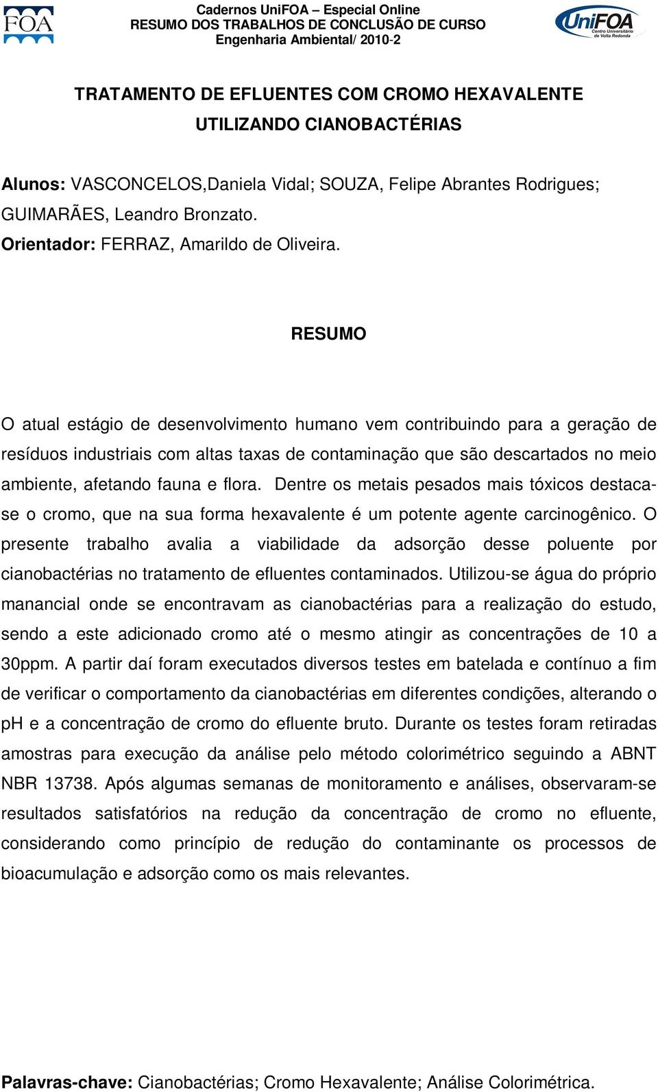 O atual estágio de desenvolvimento humano vem contribuindo para a geração de resíduos industriais com altas taxas de contaminação que são descartados no meio ambiente, afetando fauna e flora.