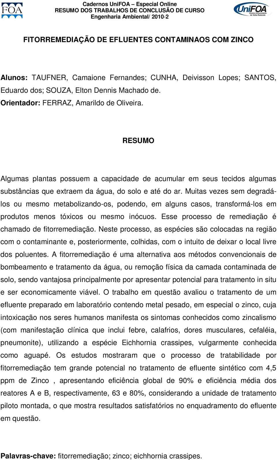 Muitas vezes sem degradálos ou mesmo metabolizando-os, podendo, em alguns casos, transformá-los em produtos menos tóxicos ou mesmo inócuos. Esse processo de remediação é chamado de fitorremediação.