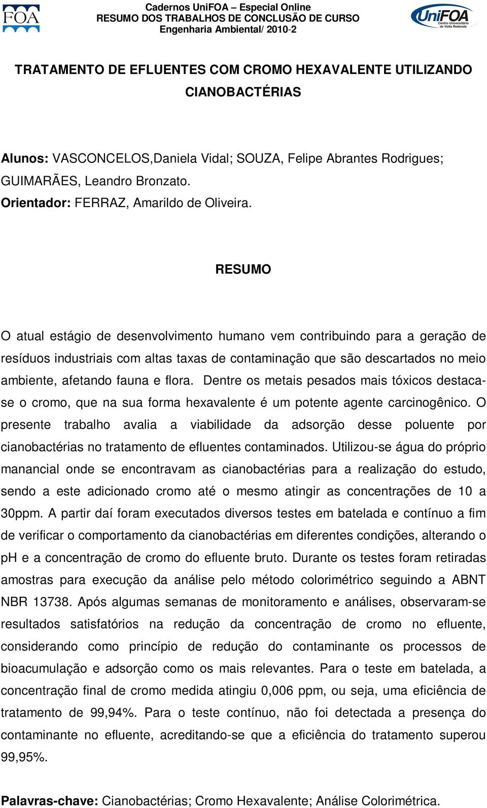 O atual estágio de desenvolvimento humano vem contribuindo para a geração de resíduos industriais com altas taxas de contaminação que são descartados no meio ambiente, afetando fauna e flora.