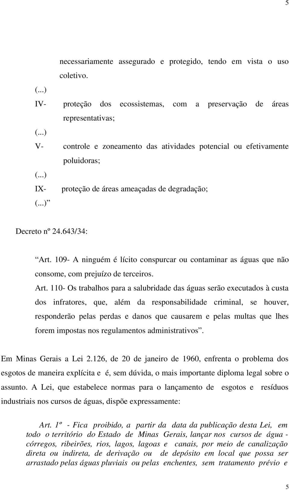 109- A ninguém é lícito conspurcar ou contaminar as águas que não consome, com prejuízo de terceiros. Art.