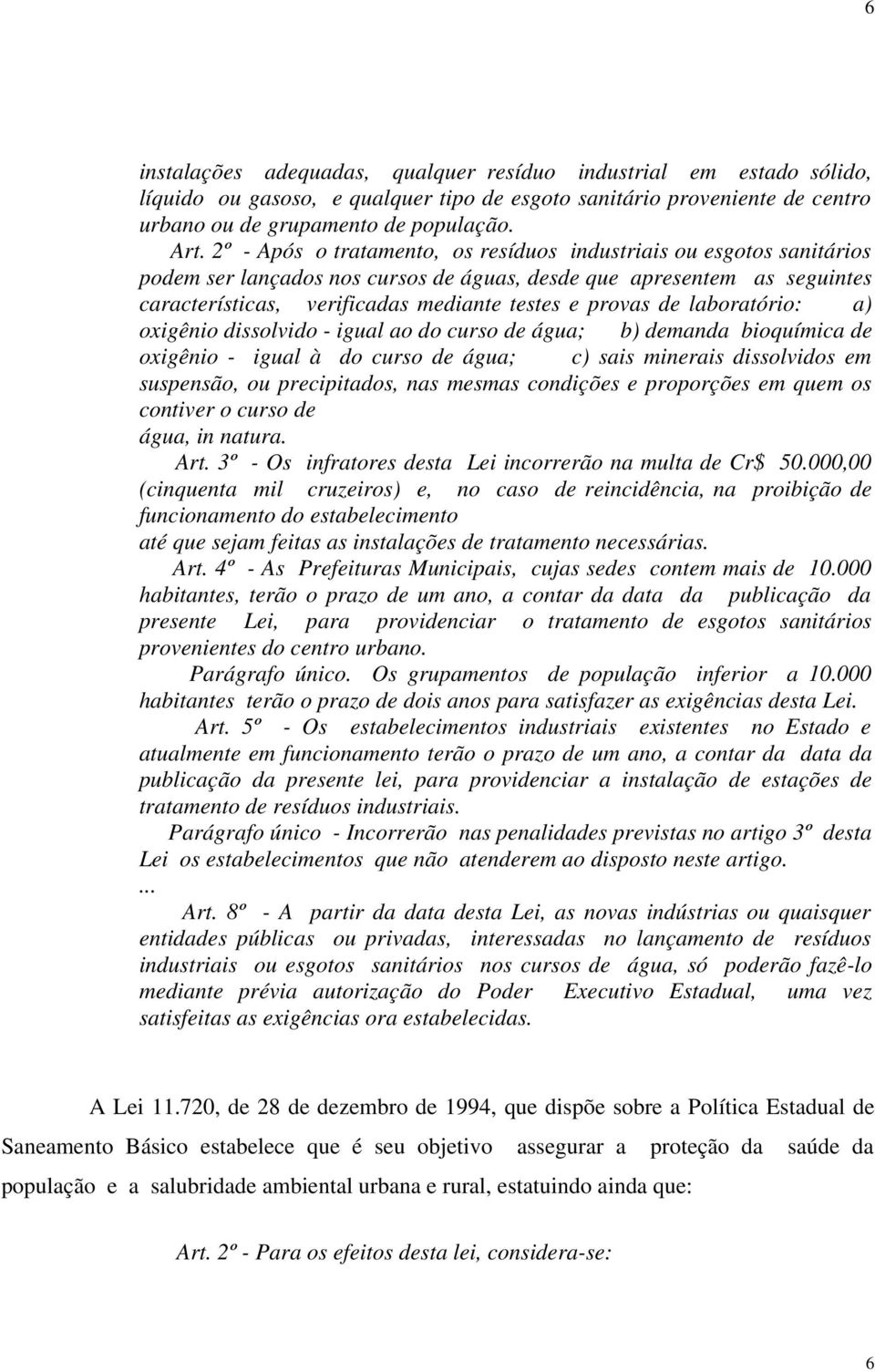 de laboratório: a) oxigênio dissolvido - igual ao do curso de água; b) demanda bioquímica de oxigênio - igual à do curso de água; c) sais minerais dissolvidos em suspensão, ou precipitados, nas