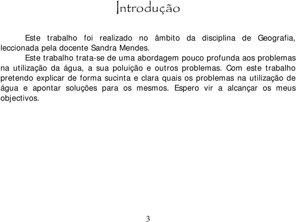 Este trabalho trata-se de uma abordagem pouco profunda aos problemas na utilização da água, a sua