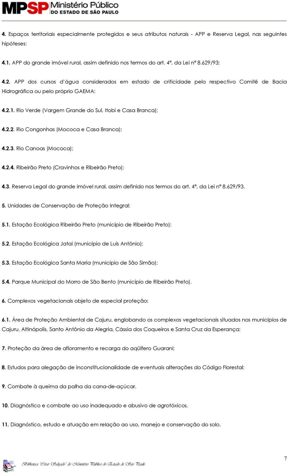 Rio Verde (Vargem Grande do Sul, Itobi e Casa Branca); 4.2.2. Rio Congonhas (Mococa e Casa Branca); 4.2.3. Rio Canoas (Mococa); 4.2.4. Ribeirão Preto (Cravinhos e Ribeirão Preto); 4.3. Reserva Legal do grande imóvel rural, assim definido nos termos do art.