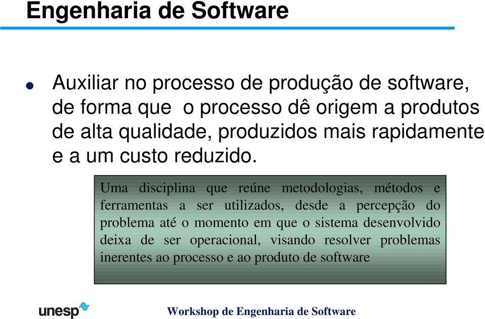 Uma disciplina que reúne metodologias, métodos e ferramentas a ser utilizados, desde a percepção do problema