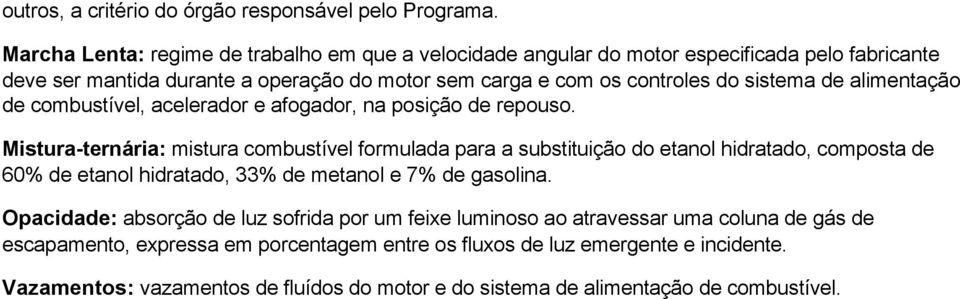 de alimentação de combustível, acelerador e afogador, na posição de repouso.