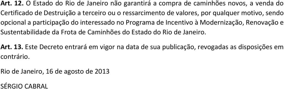 ressarcimento de valores, por qualquer motivo, sendo opcional a participação do interessado no Programa de Incentivo à