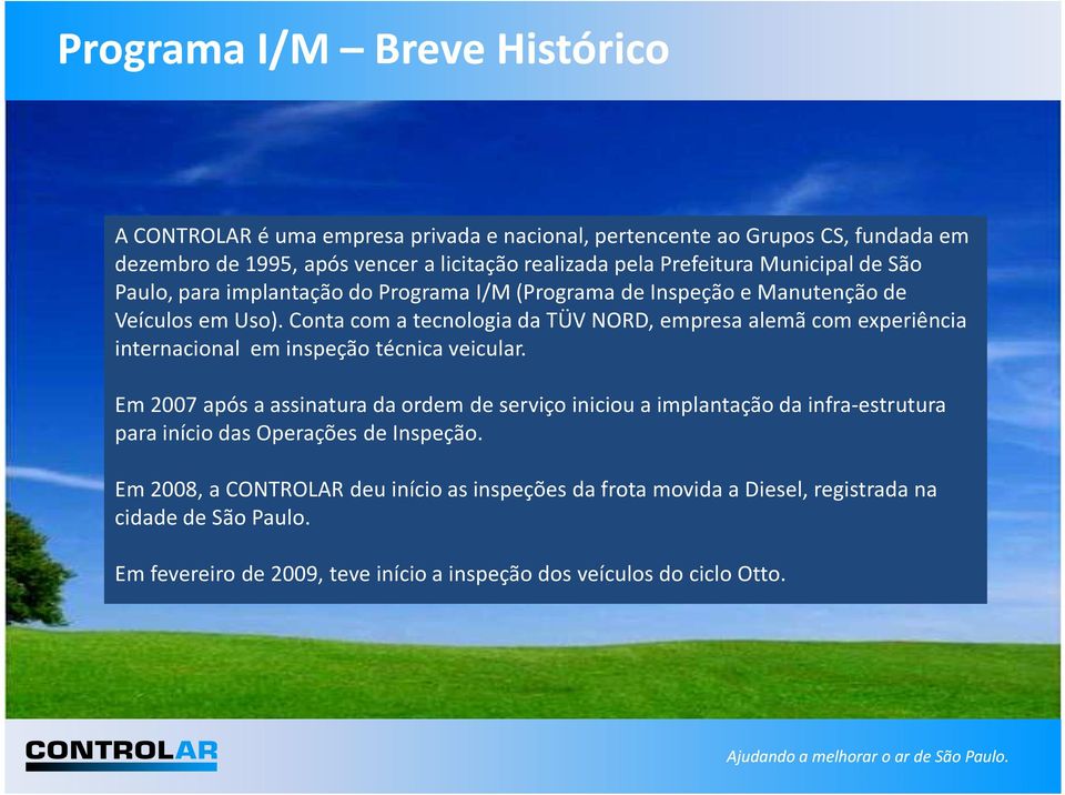 Conta com a tecnologia da TÜV NORD, empresa alemã com experiência internacional em inspeção técnica veicular.