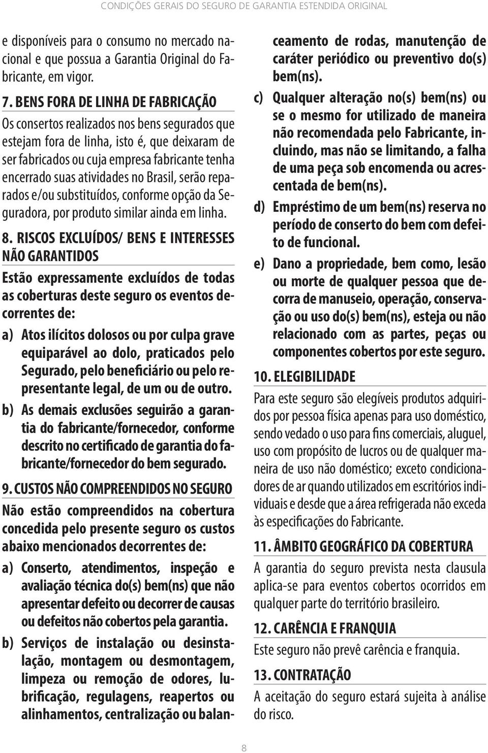 atividades no Brasil, serão reparados e/ou substituídos, conforme opção da Seguradora, por produto similar ainda em linha. 8.