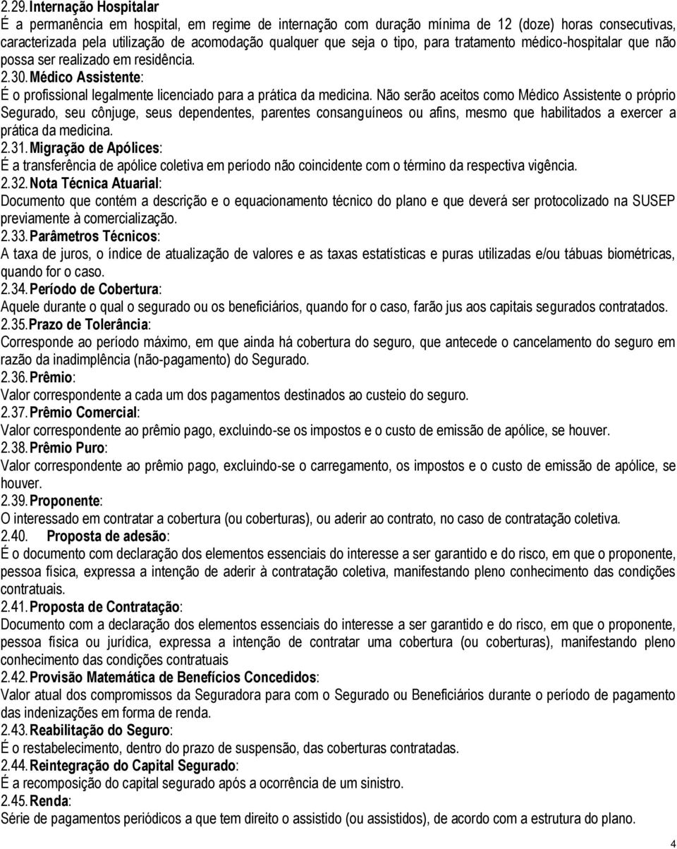 Não serão aceitos como Médico Assistente o próprio Segurado, seu cônjuge, seus dependentes, parentes consanguíneos ou afins, mesmo que habilitados a exercer a prática da medicina. 2.31.