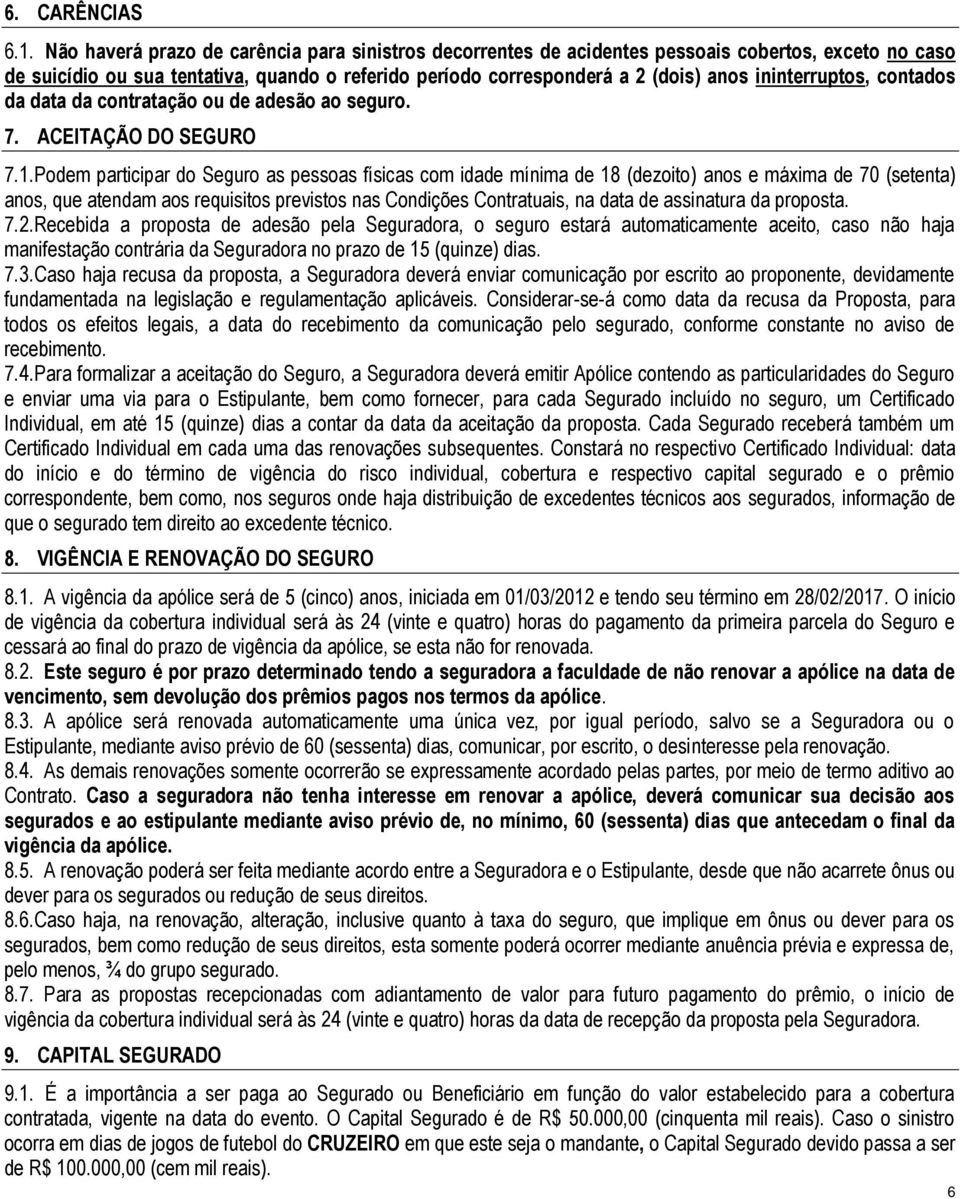 ininterruptos, contados da data da contratação ou de adesão ao seguro. 7. ACEITAÇÃO DO SEGURO 7.1.