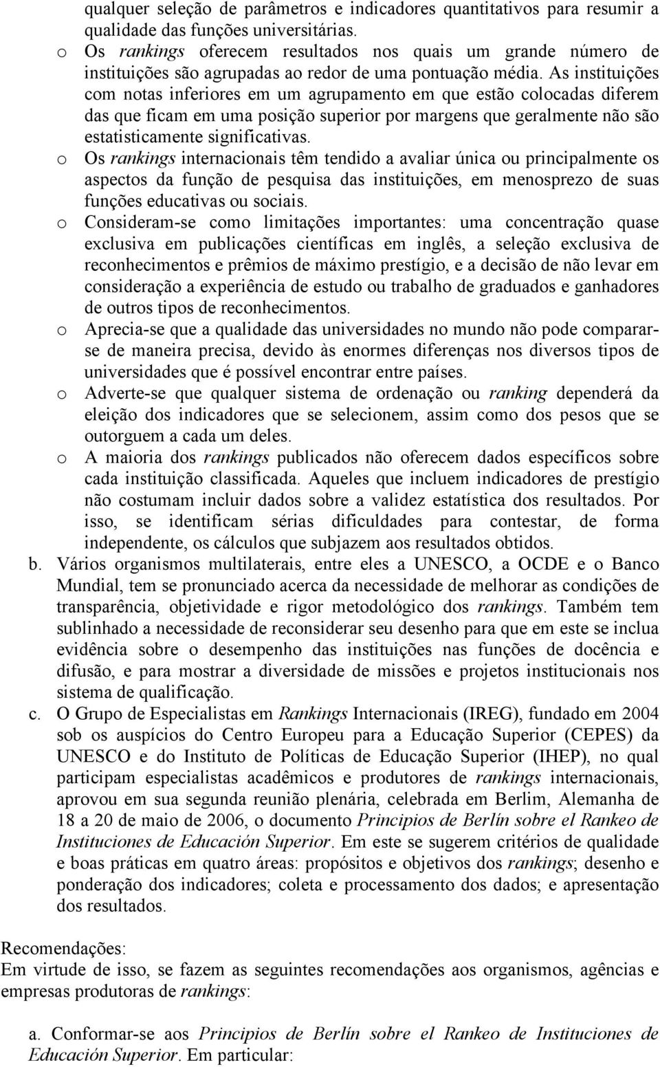 As instituições com notas inferiores em um agrupamento em que estão colocadas diferem das que ficam em uma posição superior por margens que geralmente não são estatisticamente significativas.