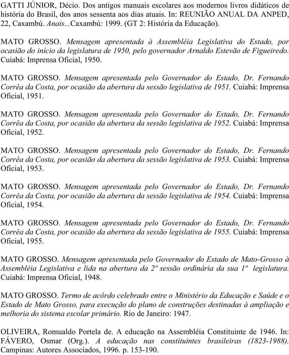 Cuiabá: Imprensa Oficial, 1950. Corrêa da Costa, por ocasião da abertura da sessão legislativa de 1951. Cuiabá: Imprensa Oficial, 1951.