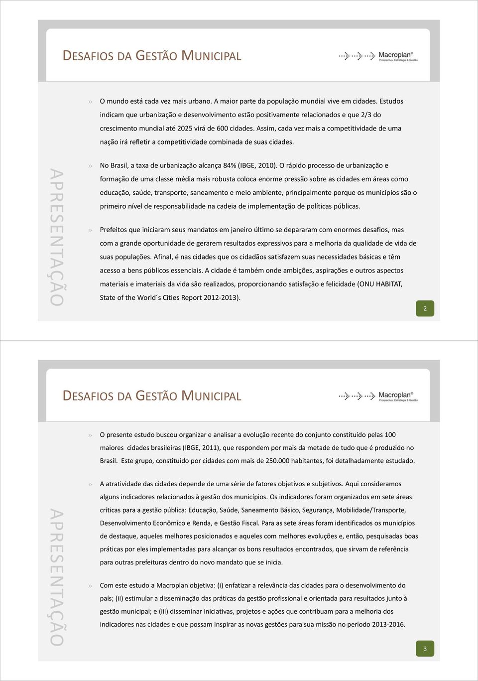 Assim, cada vez mais a competitividade de uma nação irá refletir a competitividade combinada de suas cidades. APRESENTAÇÃO» No Brasil, a taxa de urbanização alcança 84% (IBGE, 2010).