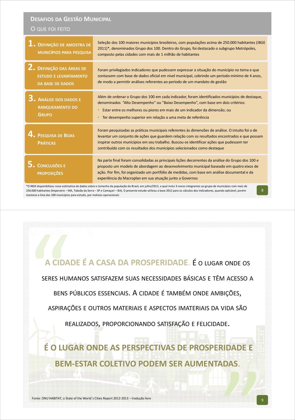 DEFINIÇÃO DAS ÁREAS DE ESTUDO E LEVANTAMENTO DA BASE DE DADOS Foram privilegiados indicadores que pudessem expressar a situação do município no tema e que contassem com base de dados oficial em nível