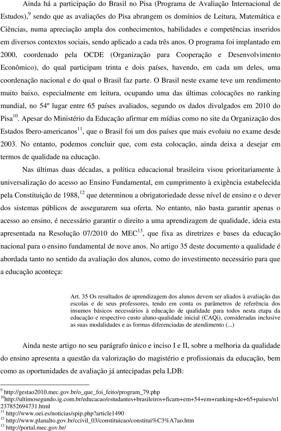 O programa foi implantado em 2000, coordenado pela OCDE (Organização para Cooperação e Desenvolvimento Econômico), do qual participam trinta e dois países, havendo, em cada um deles, uma coordenação