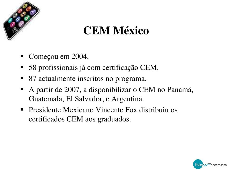 A partir de 2007, a disponibilizar o CEM no Panamá, Guatemala, El