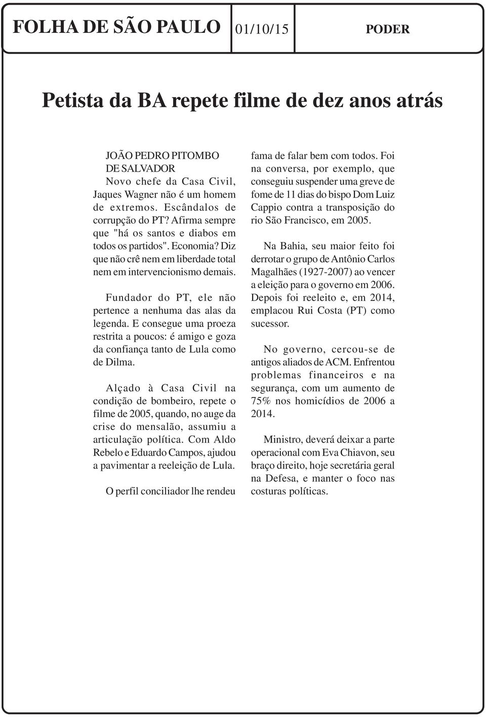 Fundador do PT, ele não pertence a nenhuma das alas da legenda. E consegue uma proeza restrita a poucos: é amigo e goza da confiança tanto de Lula como de Dilma.