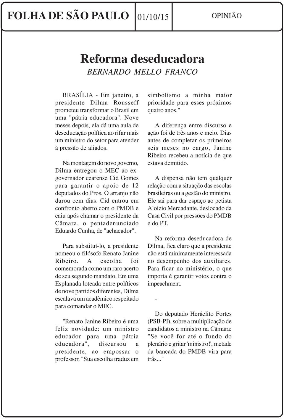 Na montagem do novo governo, Dilma entregou o MEC ao exgovernador cearense Cid Gomes para garantir o apoio de 12 deputados do Pros. O arranjo não durou cem dias.