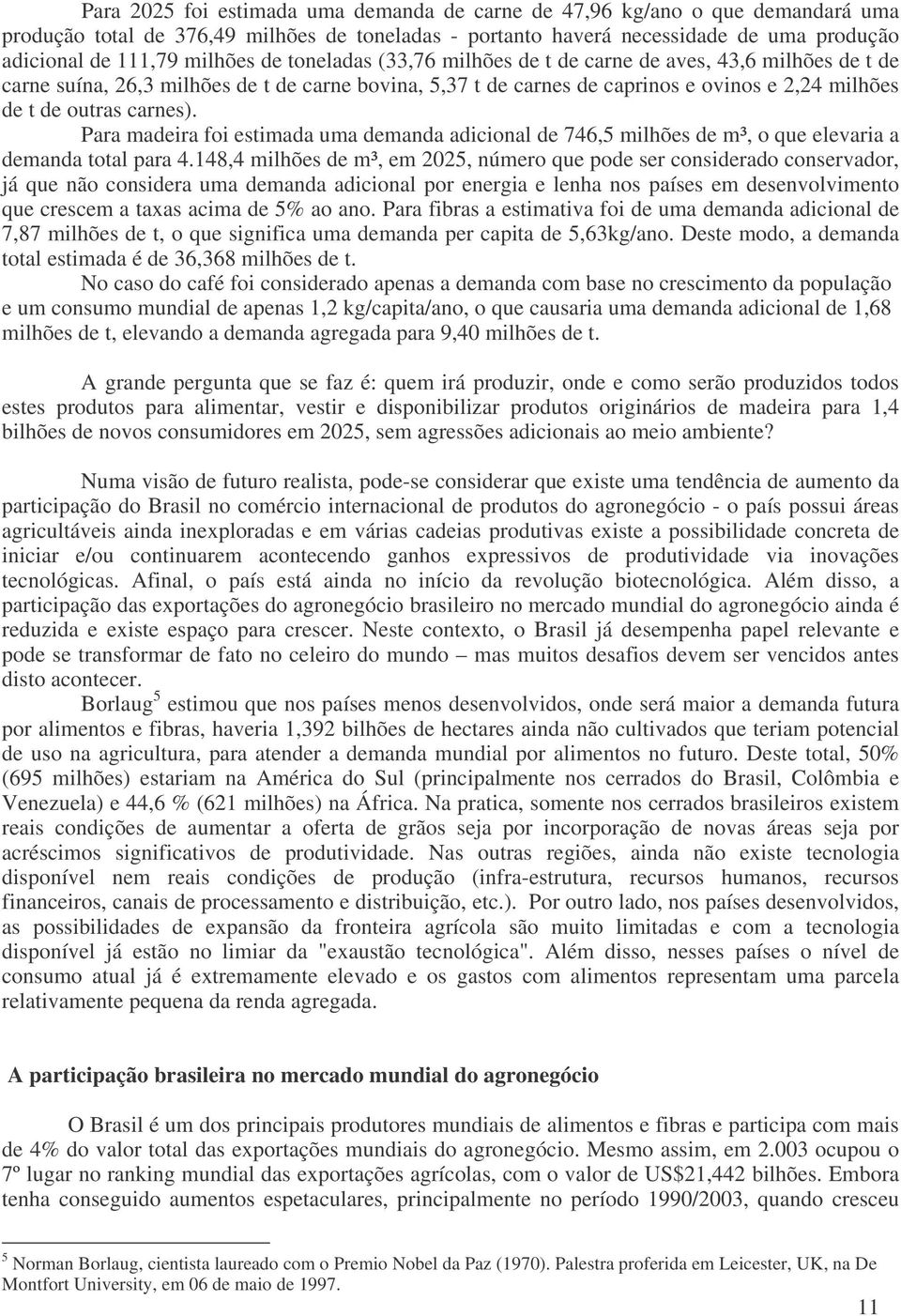 Para madeira foi estimada uma demanda adicional de 746,5 milhões de m³, o que elevaria a demanda total para 4.