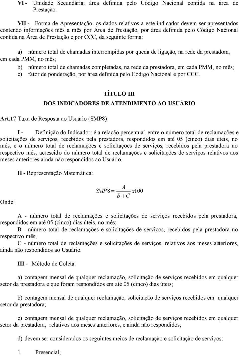 Prestação e por CCC, da seguinte forma: a) número total de chamadas interrompidas por queda de ligação, na rede da prestadora, em cada PMM, no mês; b) número total de chamadas completadas, na rede da