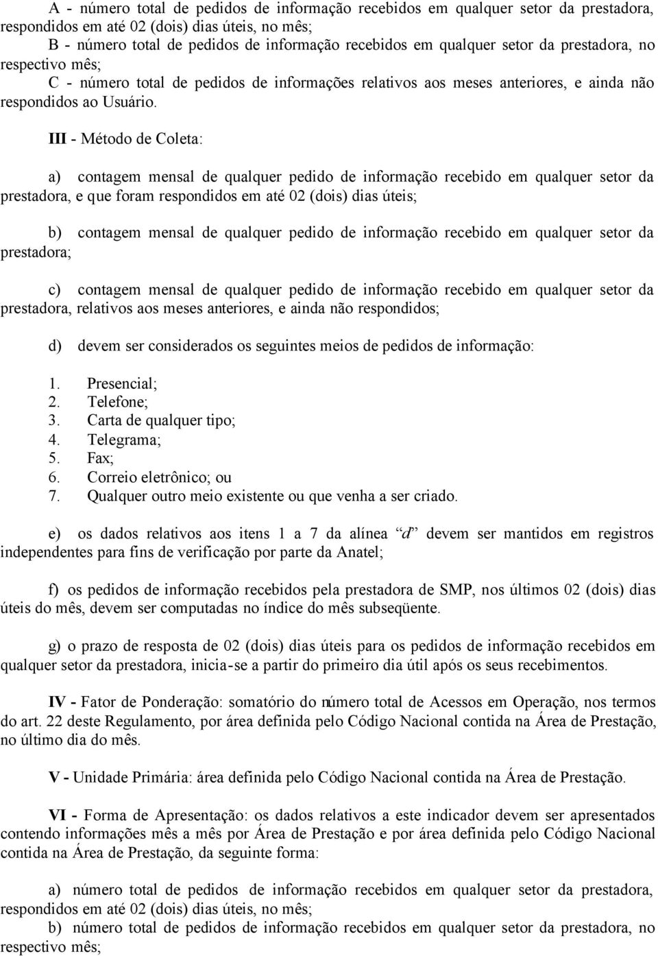 III - Método de Coleta: a) contagem mensal de qualquer pedido de informação recebido em qualquer setor da prestadora, e que foram respondidos em até 02 (dois) dias úteis; b) contagem mensal de