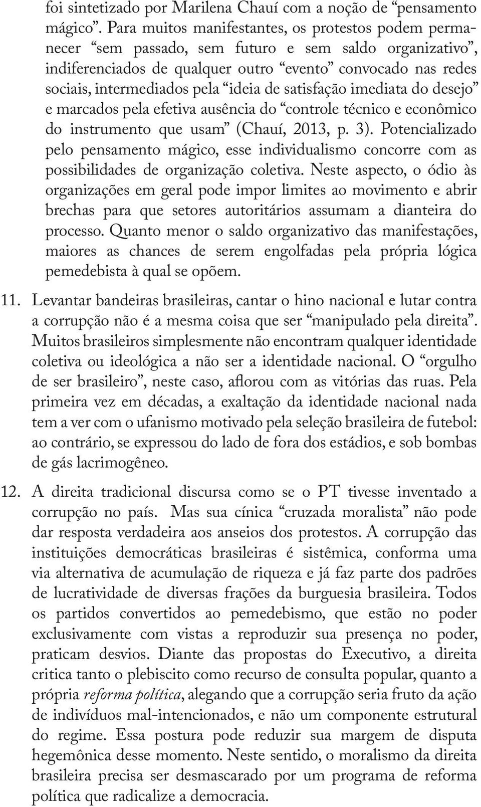 ideia de satisfação imediata do desejo e marcados pela efetiva ausência do controle técnico e econômico do instrumento que usam (Chauí, 2013, p. 3).