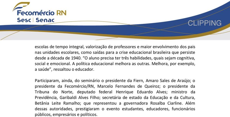 Participaram, ainda, do seminário o presidente da Fiern, Amaro Sales de Araújo; o presidente da Fecomércio/RN, Marcelo Fernandes de Queiroz; o presidente da Tribuna do Norte, deputado federal