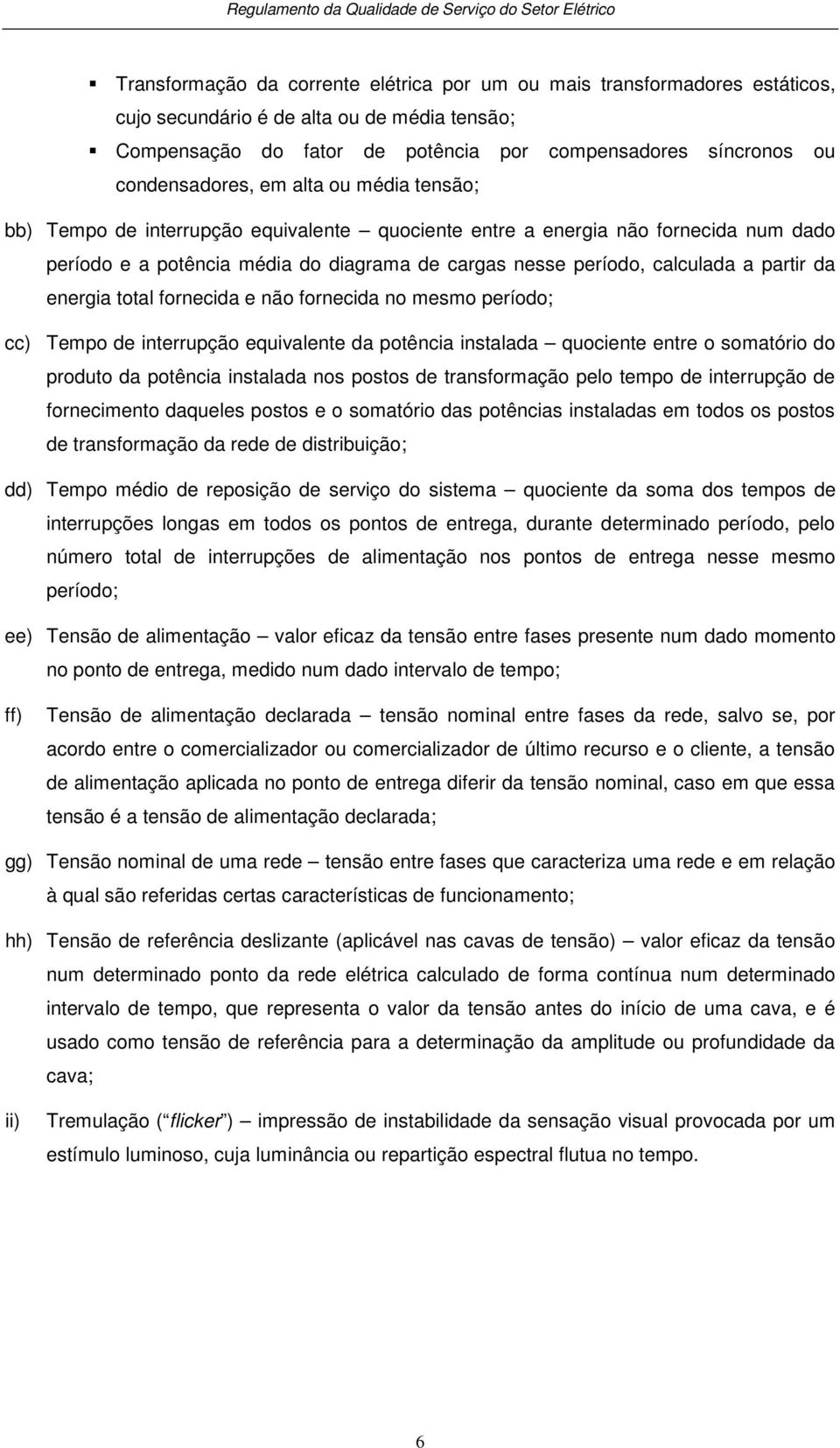 a partir da energia total fornecida e não fornecida no mesmo período; cc) Tempo de interrupção equivalente da potência instalada quociente entre o somatório do produto da potência instalada nos