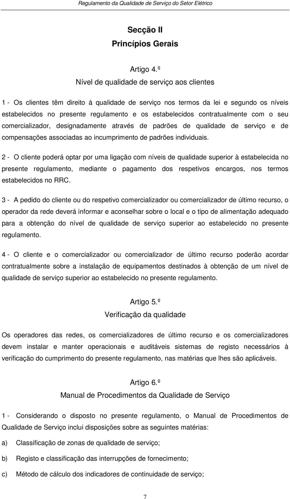 contratualmente com o seu comercializador, designadamente através de padrões de qualidade de serviço e de compensações associadas ao incumprimento de padrões individuais.