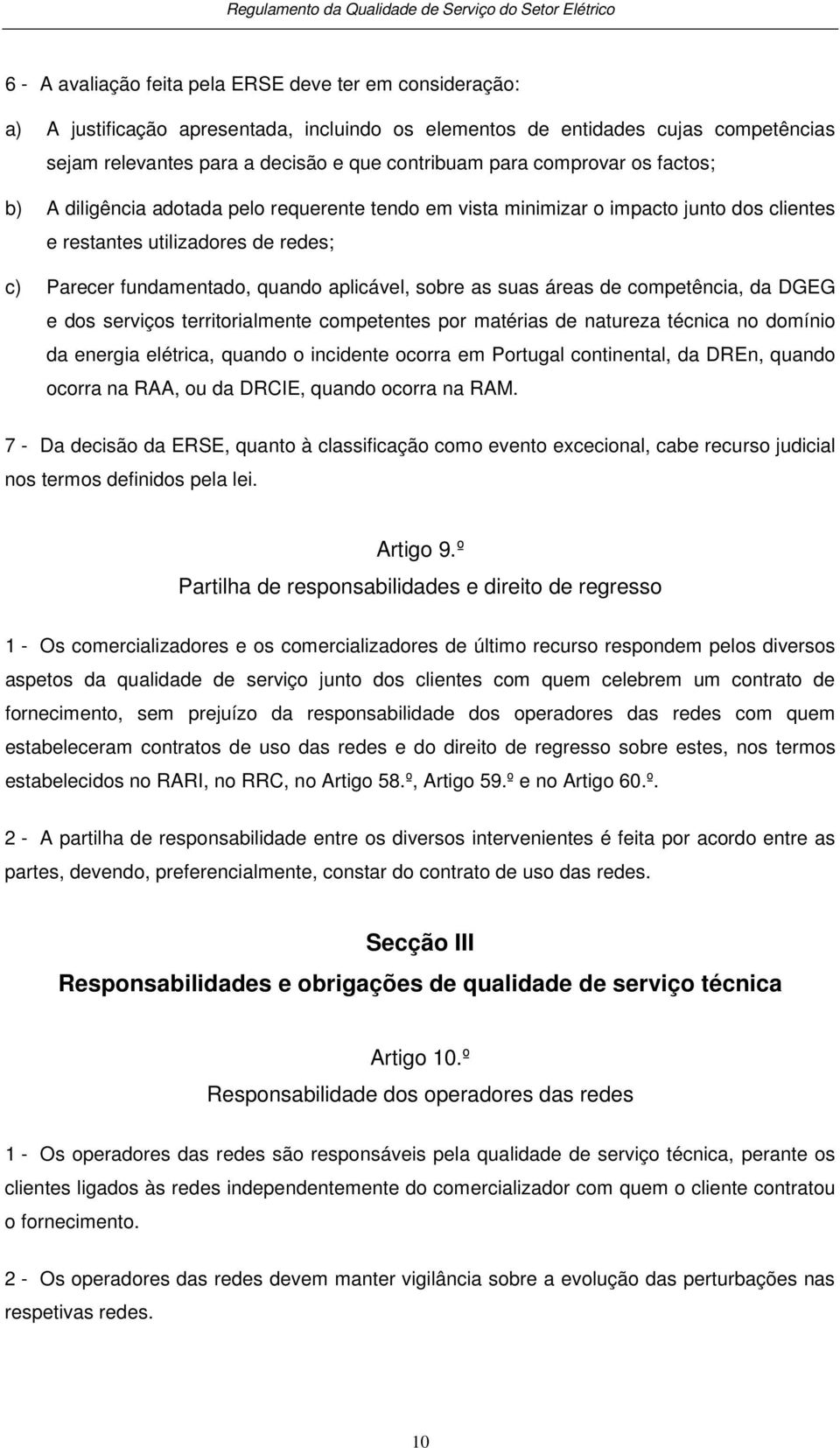 as suas áreas de competência, da DGEG e dos serviços territorialmente competentes por matérias de natureza técnica no domínio da energia elétrica, quando o incidente ocorra em Portugal continental,