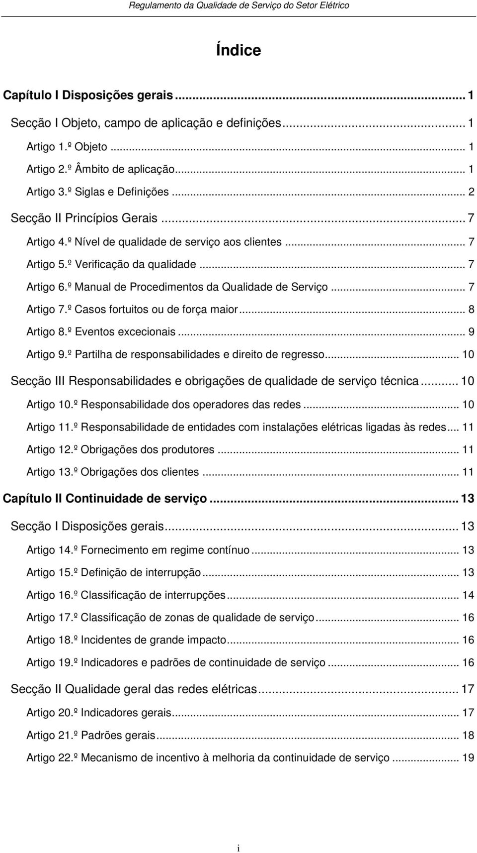 .. 7 Artigo 7.º Casos fortuitos ou de força maior... 8 Artigo 8.º Eventos excecionais... 9 Artigo 9.º Partilha de responsabilidades e direito de regresso.