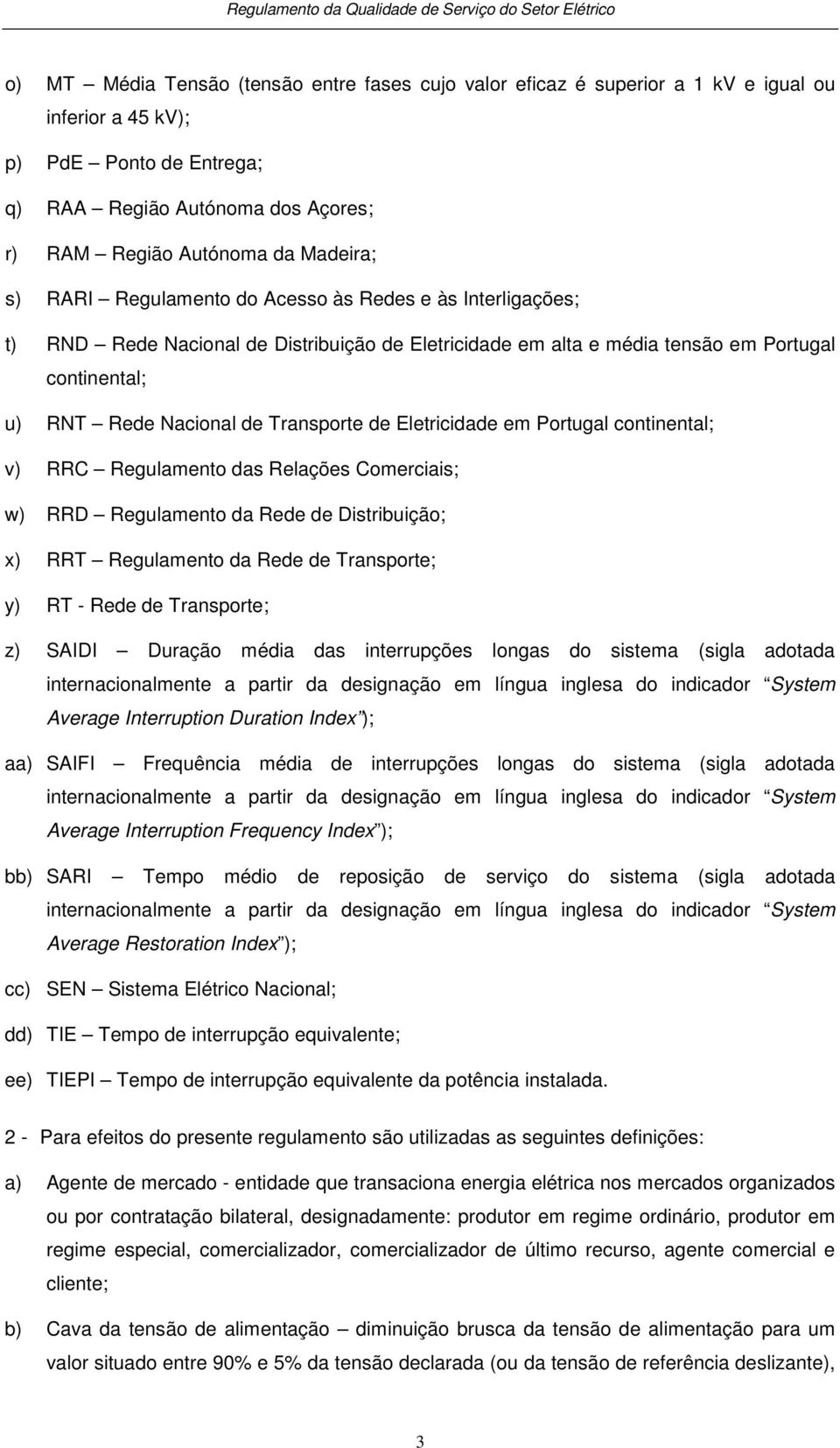 Eletricidade em Portugal continental; v) RRC Regulamento das Relações Comerciais; w) RRD Regulamento da Rede de Distribuição; x) RRT Regulamento da Rede de Transporte; y) RT - Rede de Transporte; z)