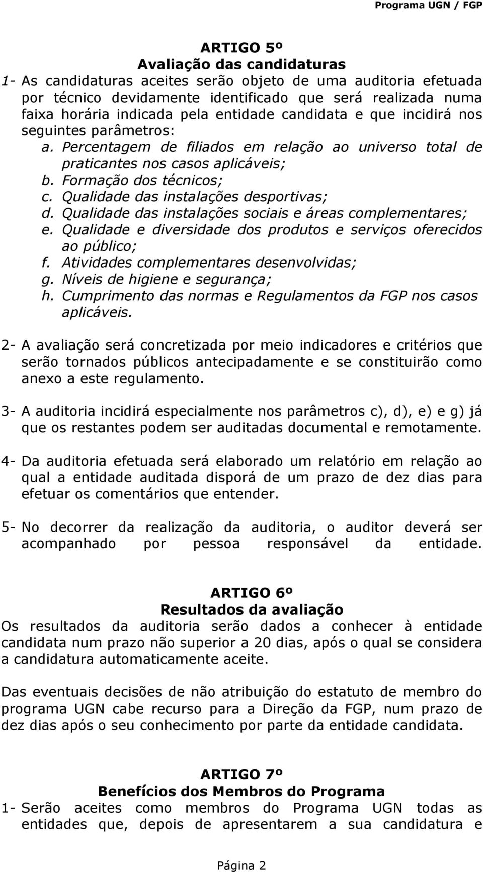 Qualidade das instalações desportivas; d. Qualidade das instalações sociais e áreas complementares; e. Qualidade e diversidade dos produtos e serviços oferecidos ao público; f.