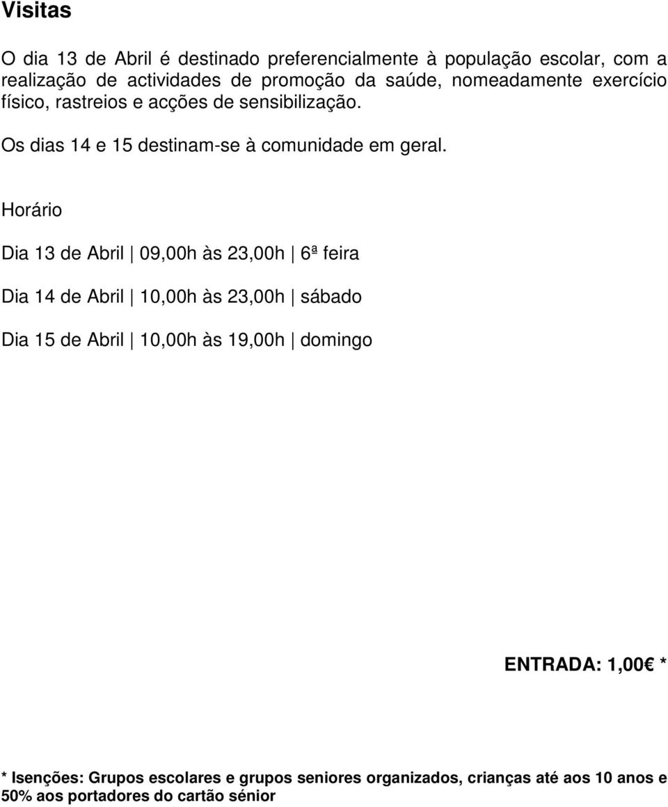 Horário Dia 13 de Abril 09,00h às 23,00h 6ª feira Dia 14 de Abril 10,00h às 23,00h sábado Dia 15 de Abril 10,00h às 19,00h