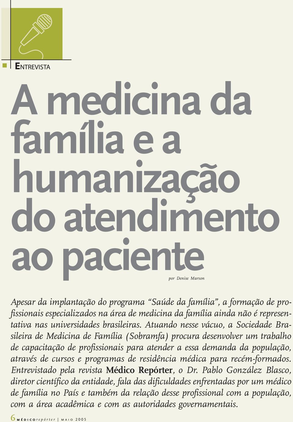Atuando nesse vácuo, a Sociedade Brasileira de Medicina de Família (Sobramfa) procura desenvolver um trabalho de capacitação de profissionais para atender a essa demanda da população, através de