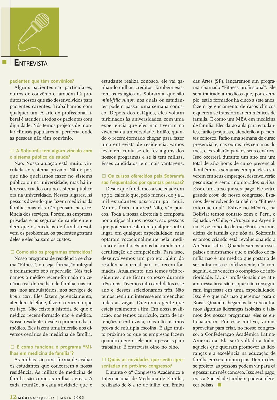 q A Sobramfa tem algum vínculo com o sistema público de saúde? Não. Nossa atuação está muito vinculada ao sistema privado.