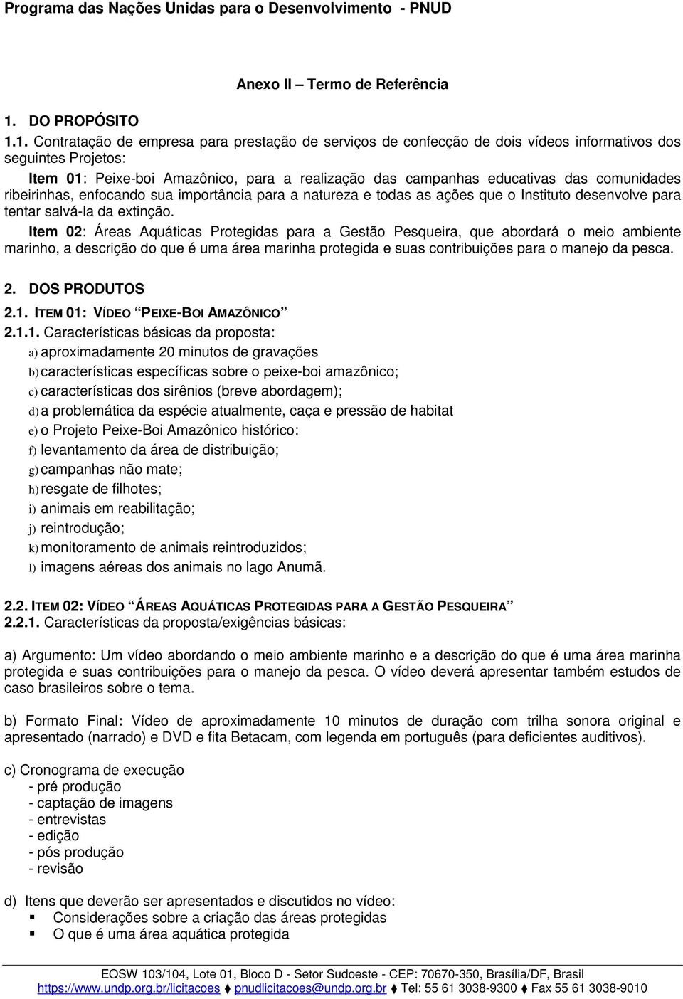 1. Contratação de empresa para prestação de serviços de confecção de dois vídeos informativos dos seguintes Projetos: Item 01: Peixe-boi Amazônico, para a realização das campanhas educativas das