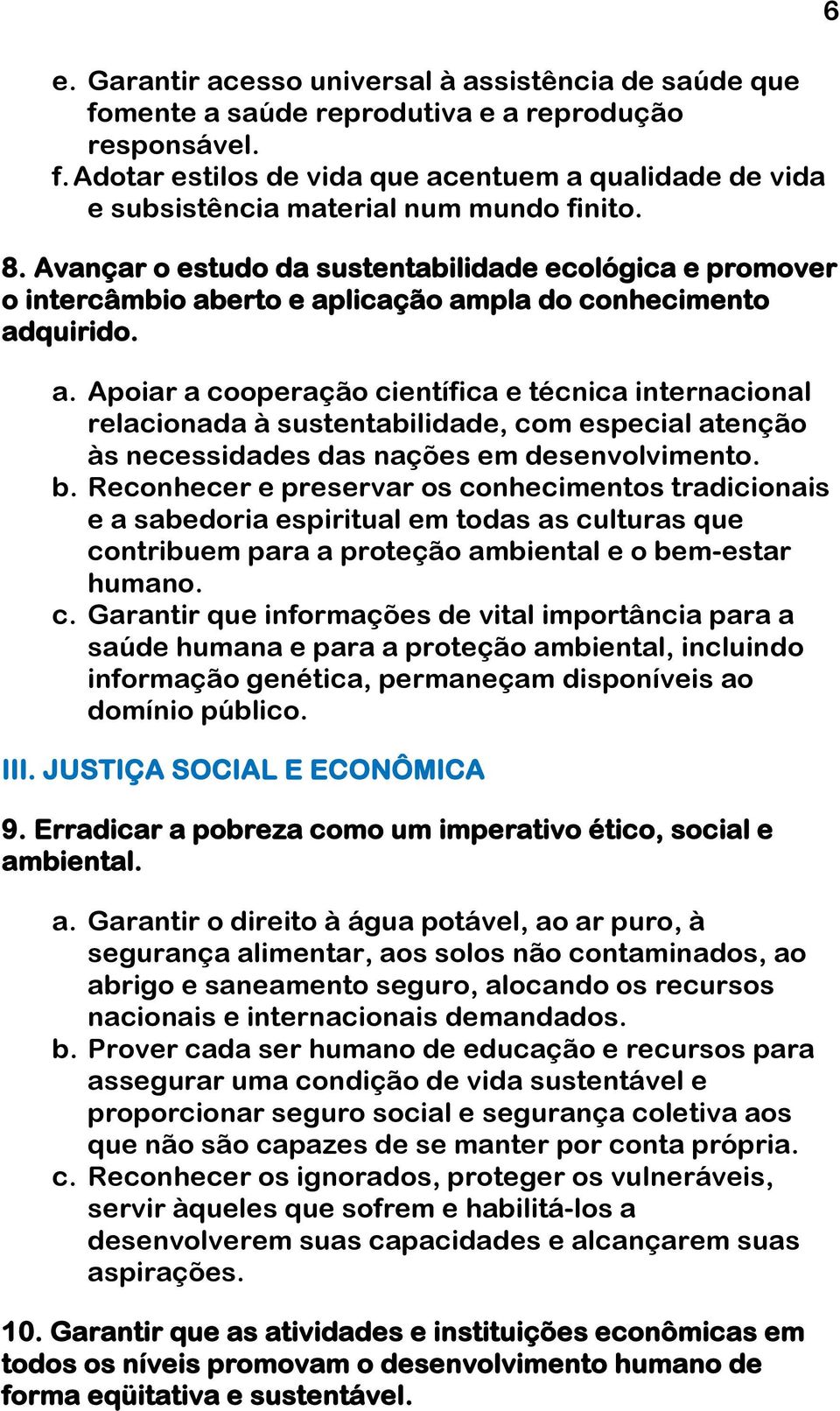 erto e aplicação ampla do conhecimento adquirido. a. Apoiar a cooperação científica e técnica internacional relacionada à sustentabilidade, com especial atenção às necessidades das nações em desenvolvimento.