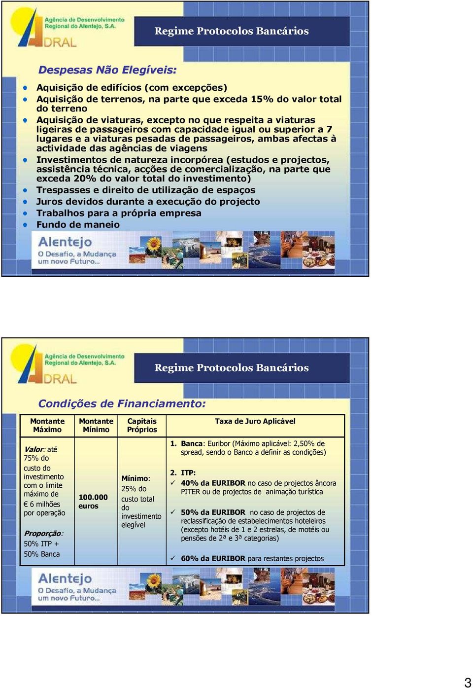 (estudos e projectos, assistência técnica, acções de comercialização, na parte que exceda 20% do valor total do investimento) Trespasses e direito de utilização de espaços Juros devidos durante a