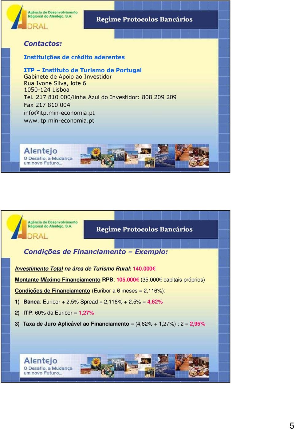 pt www.itp.min-economia.pt Condições de Financiamento Exemplo: Investimento Total na área de Turismo Rural: 140.000 Máximo Financiamento RPB: 105.000 (35.
