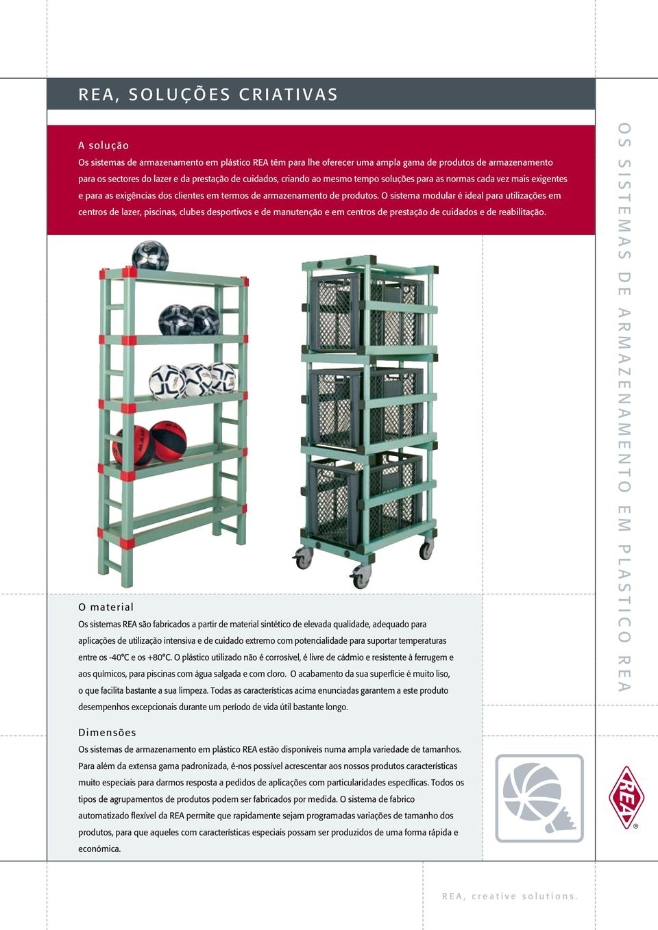 O sistema modular é ideal para utilizações em centros de lazer, piscinas, clubes desportivos e de manutenção e em centros de prestação de cuidados e de reabilitação.