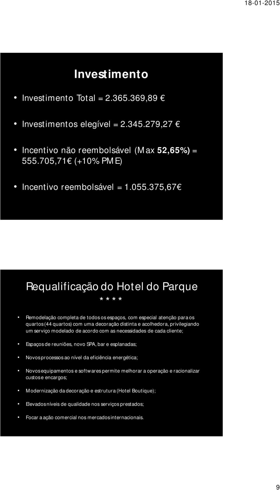 serviço modelado de acordo com as necessidades de cada cliente; Espaços de reuniões, novo SPA, bar e esplanadas; Novos processos ao nível da eficiência energética; Novos equipamentos e softwares