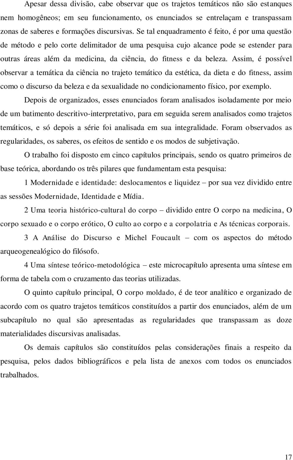 Se tal enquadramento é feito, é por uma questão de método e pelo corte delimitador de uma pesquisa cujo alcance pode se estender para outras áreas além da medicina, da ciência, do fitness e da beleza.