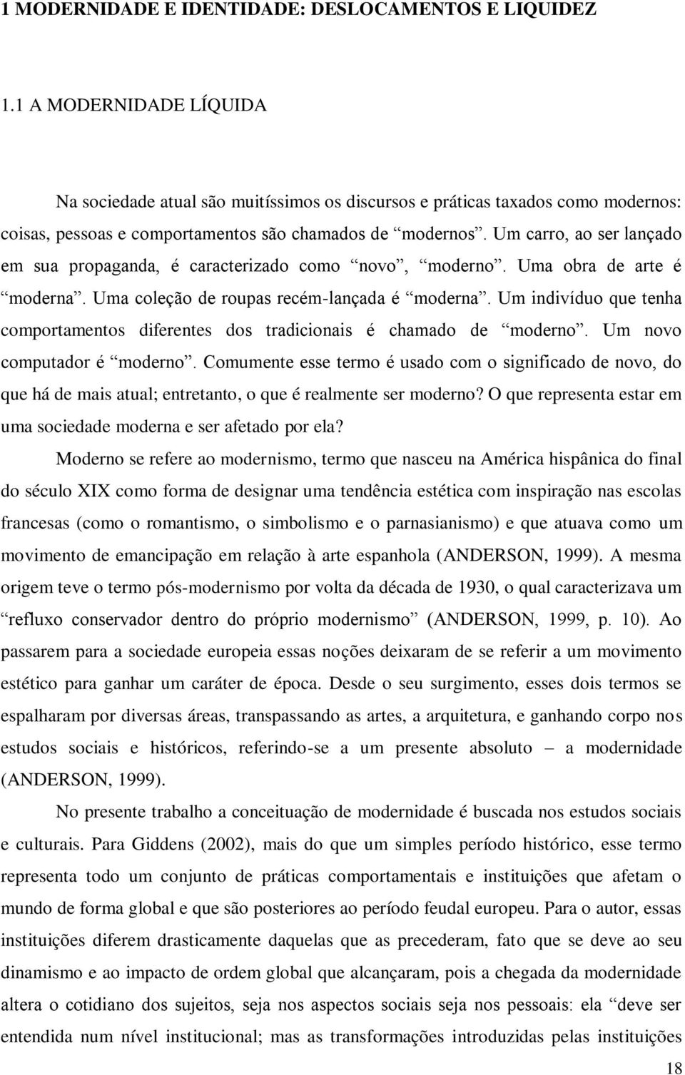 Um carro, ao ser lançado em sua propaganda, é caracterizado como novo, moderno. Uma obra de arte é moderna. Uma coleção de roupas recém-lançada é moderna.