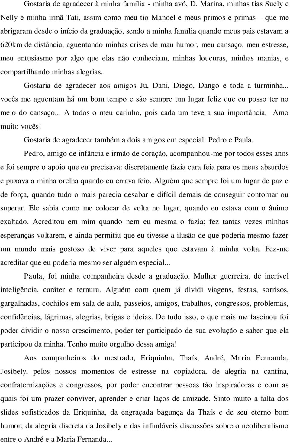 620km de distância, aguentando minhas crises de mau humor, meu cansaço, meu estresse, meu entusiasmo por algo que elas não conheciam, minhas loucuras, minhas manias, e compartilhando minhas alegrias.