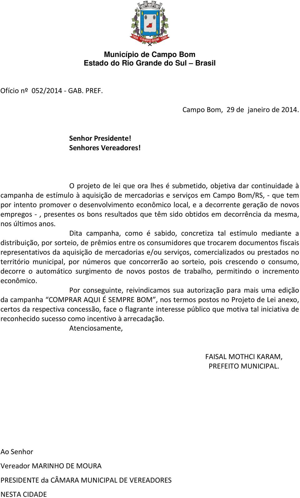 econômico local, e a decorrente geração de novos empregos -, presentes os bons resultados que têm sido obtidos em decorrência da mesma, nos últimos anos.